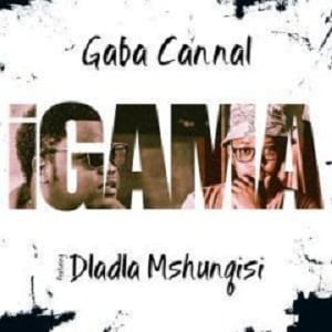 Gaba Cannal iGama ft. Dladla Mshunqisi mp3 download