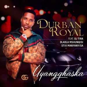 Durban Royal Uyangqhaska ft. DJ Tira, Dladla Mshunqisi & Stix Manyanyisa mp3 download