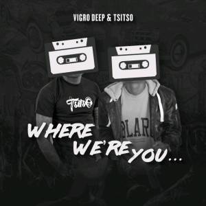 Vigro Deep & Tsitso Where Were You amapiano mp3 download