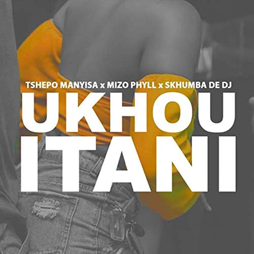 Tshepo Manyisa - Ukhou Itani ft. Mizo Phyll & Skhumba de DJ mp3 download